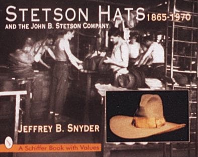 Schiffer Publishing Book Stetson Hats &amp; the John B. Stetson Company : 1865-1970